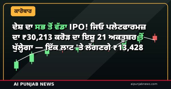 ਦੇਸ਼ ਦਾ ਸਭ ਤੋਂ ਵੱਡਾ IPO! ਜਿਓ ਪਲੇਟਫਾਰਮਜ਼ ਦਾ ₹30,213 ਕਰੋੜ ਦਾ ਇਸ਼ੂ 21 ਅਕਤੂਬਰ ਤੋਂ ਖੁੱਲ੍ਹੇਗਾ — ਇੱਕ ਲਾਟ ‘ਤੇ ਲੱਗਣਗੇ ₹13,428