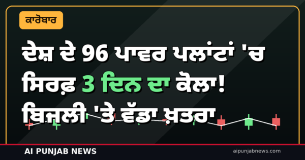 ਦੇਸ਼ ਦੇ 96 ਪਾਵਰ ਪਲਾਂਟਾਂ ‘ਚ ਸਿਰਫ਼ 3 ਦਿਨ ਦਾ ਕੋਲਾ! ਬਿਜਲੀ ‘ਤੇ ਵੱਡਾ ਖ਼ਤਰਾ