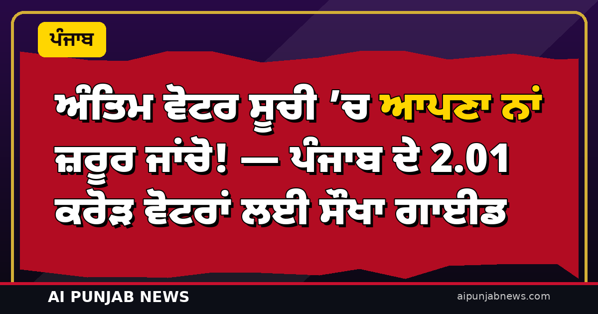 ਅੰਤਿਮ ਵੋਟਰ ਸੂਚੀ ’ਚ ਆਪਣਾ ਨਾਂ ਜ਼ਰੂਰ ਜਾਂਚੋ! — ਪੰਜਾਬ ਦੇ 2.01 ਕਰੋੜ ਵੋਟਰਾਂ ਲਈ ਸੌਖਾ ਗਾਈਡ