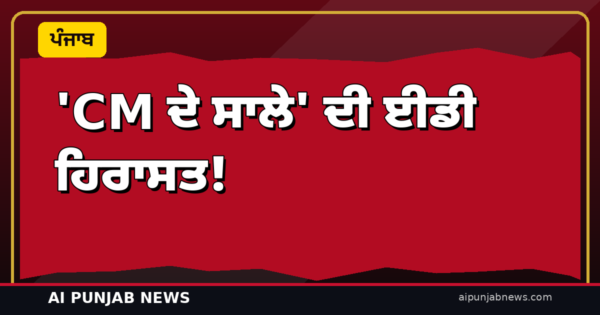 ‘CM ਦੇ ਸਾਲੇ’ ਦੀ ਈਡੀ ਹਿਰਾਸਤ! ਦਿੱਲੀ ਹਵਾਈ ਅੱਡੇ ‘ਤੇ ਰੋਕੇ ਗਏ ਫਿਲਮ ਨਿਰਮਾਤਾ ਅਮਰਦੀਪ ਗਰੇਵਾਲ — 5 ਕਰੋੜ ਦੀ ਰਿਸ਼ਵਤ ਮਾਮਲੇ ‘ਚ ਪੁੱਛਗਿੱਛ
