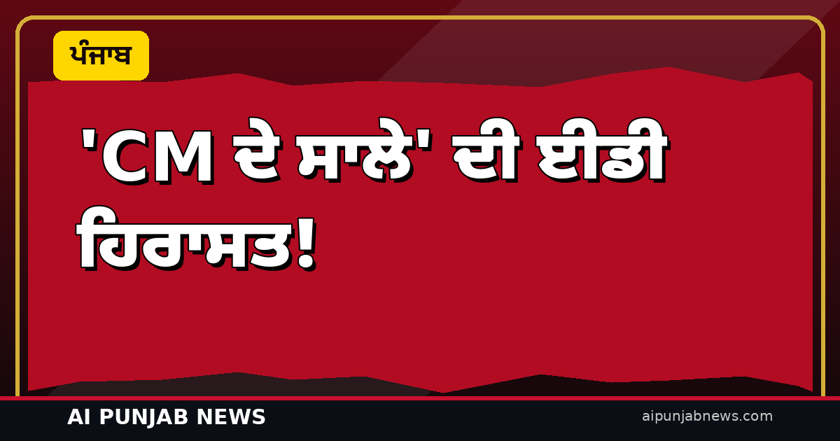 ‘CM ਦੇ ਸਾਲੇ’ ਦੀ ਈਡੀ ਹਿਰਾਸਤ! ਦਿੱਲੀ ਹਵਾਈ ਅੱਡੇ ‘ਤੇ ਰੋਕੇ ਗਏ ਫਿਲਮ ਨਿਰਮਾਤਾ ਅਮਰਦੀਪ ਗਰੇਵਾਲ — 5 ਕਰੋੜ ਦੀ ਰਿਸ਼ਵਤ ਮਾਮਲੇ ‘ਚ ਪੁੱਛਗਿੱਛ