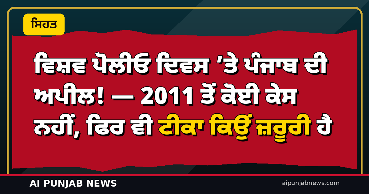ਵਿਸ਼ਵ ਪੋਲੀਓ ਦਿਵਸ ’ਤੇ ਪੰਜਾਬ ਦੀ ਅਪੀਲ! — 2011 ਤੋਂ ਕੋਈ ਕੇਸ ਨਹੀਂ, ਫਿਰ ਵੀ ਟੀਕਾ ਕਿਉਂ ਜ਼ਰੂਰੀ ਹੈ