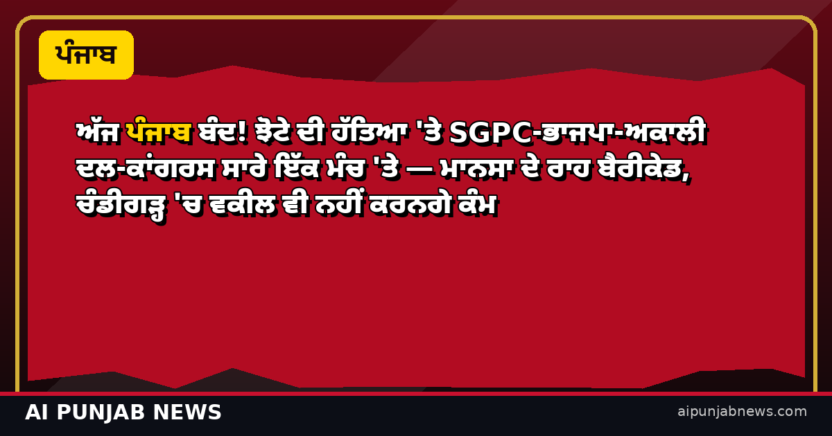 ਅੱਜ ਪੰਜਾਬ ਬੰਦ! ਝੋਟੇ ਦੀ ਹੱਤਿਆ 'ਤੇ SGPC-ਭਾਜਪਾ-ਅਕਾਲੀ ਦਲ-ਕਾਂਗਰਸ ਸਾਰੇ ਇੱਕ ਮੰਚ 'ਤੇ