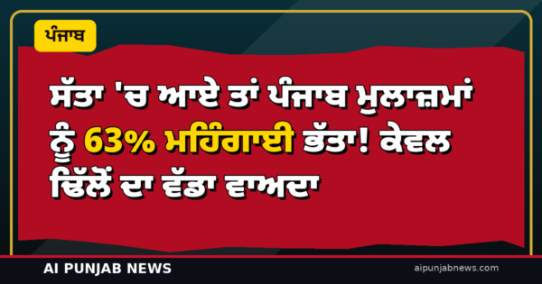 ਸੱਤਾ ‘ਚ ਆਏ ਤਾਂ ਪੰਜਾਬ ਮੁਲਾਜ਼ਮਾਂ ਨੂੰ 63% ਮਹਿੰਗਾਈ ਭੱਤਾ! ਕੇਵਲ ਢਿੱਲੋਂ ਦਾ ਵੱਡਾ ਵਾਅਦਾ