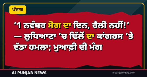 ‘1 ਨਵੰਬਰ ਸੋਗ ਦਾ ਦਿਨ, ਰੈਲੀ ਨਹੀਂ!’ — ਲੁਧਿਆਣਾ ’ਚ ਢਿੱਲੋਂ ਦਾ ਕਾਂਗਰਸ ’ਤੇ ਵੱਡਾ ਹਮਲਾ; ਮੁਆਫ਼ੀ ਦੀ ਮੰਗ
