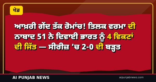 ਆਖ਼ਰੀ ਗੇਂਦ ਤੱਕ ਰੋਮਾਂਚ! ਤਿਲਕ ਵਰਮਾ ਦੀ ਨਾਬਾਦ 51 ਨੇ ਦਿਵਾਈ ਭਾਰਤ ਨੂੰ 4 ਵਿਕਟਾਂ ਦੀ ਜਿੱਤ — ਸੀਰੀਜ਼ ’ਚ 2-0 ਦੀ ਬੜ੍ਹਤ
