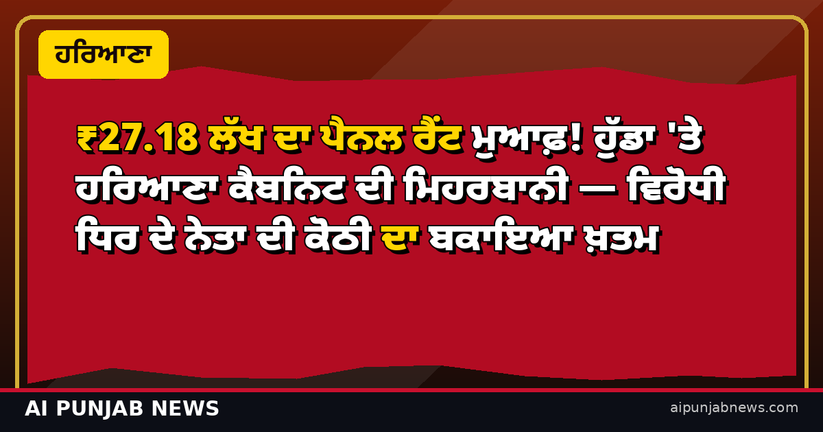 ₹27.18 ਲੱਖ ਦਾ ਪੈਨਲ ਰੈਂਟ ਮੁਆਫ਼! ਹੁੱਡਾ 'ਤੇ ਹਰਿਆਣਾ ਕੈਬਨਿਟ ਦੀ ਮਿਹਰਬਾਨੀ