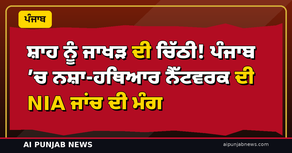 ਸ਼ਾਹ ਨੂੰ ਜਾਖੜ ਦੀ ਚਿੱਠੀ! ਪੰਜਾਬ ’ਚ ਨਸ਼ਾ-ਹਥਿਆਰ ਨੈੱਟਵਰਕ ਦੀ NIA ਜਾਂਚ ਦੀ ਮੰਗ