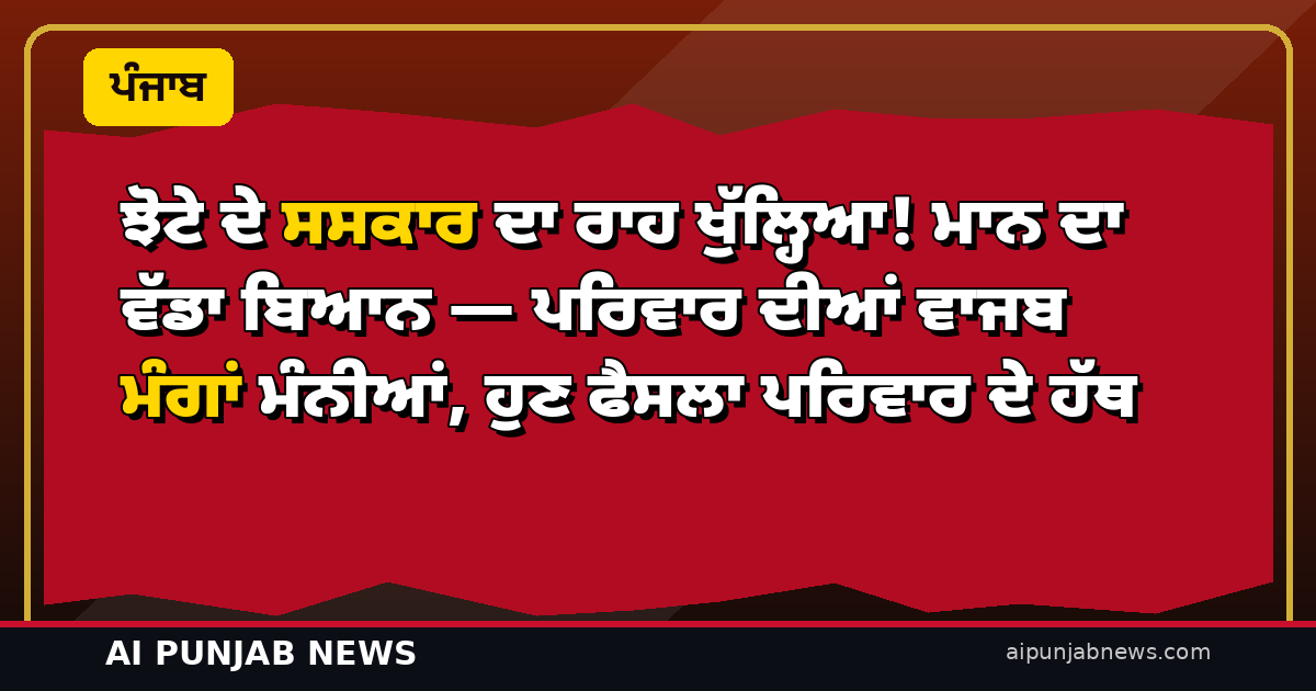 ਝੋਟੇ ਦੇ ਸਸਕਾਰ ਦਾ ਰਾਹ ਖੁੱਲ੍ਹਿਆ! ਮਾਨ ਦਾ ਵੱਡਾ ਬਿਆਨ — ਪਰਿਵਾਰ ਦੀਆਂ ਵਾਜਬ ਮੰਗਾਂ ਮੰਨੀਆਂ, ਹੁਣ ਫੈਸਲਾ ਪਰਿਵਾਰ ਦੇ ਹੱਥ