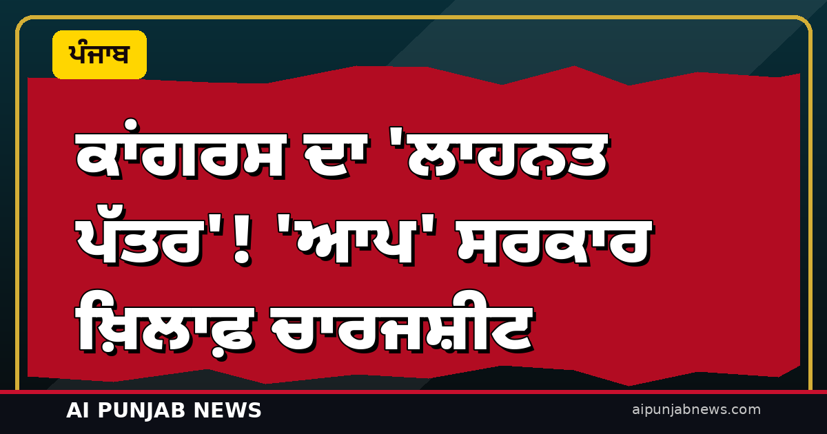 ਕਾਂਗਰਸ ਦਾ ‘ਲਾਹਨਤ ਪੱਤਰ’! — ਵਿਧਾਨ ਸਭਾ ਤੋਂ ਵਾਕਆਊਟ ਤੋਂ ਬਾਅਦ ‘ਆਪ’ ਸਰਕਾਰ ਖ਼ਿਲਾਫ਼ ਚਾਰਜਸ਼ੀਟ; ਬਾਜਵਾ-ਪਰਗਟ ਨੇ ਜਾਰੀ ਕੀਤਾ