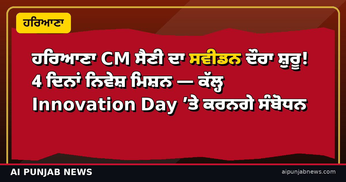 ਹਰਿਆਣਾ CM ਸੈਣੀ ਦਾ ਸਵੀਡਨ ਦੌਰਾ ਸ਼ੁਰੂ! 4 ਦਿਨਾਂ ਨਿਵੇਸ਼ ਮਿਸ਼ਨ — ਕੱਲ੍ਹ Innovation Day ’ਤੇ ਕਰਨਗੇ ਸੰਬੋਧਨ