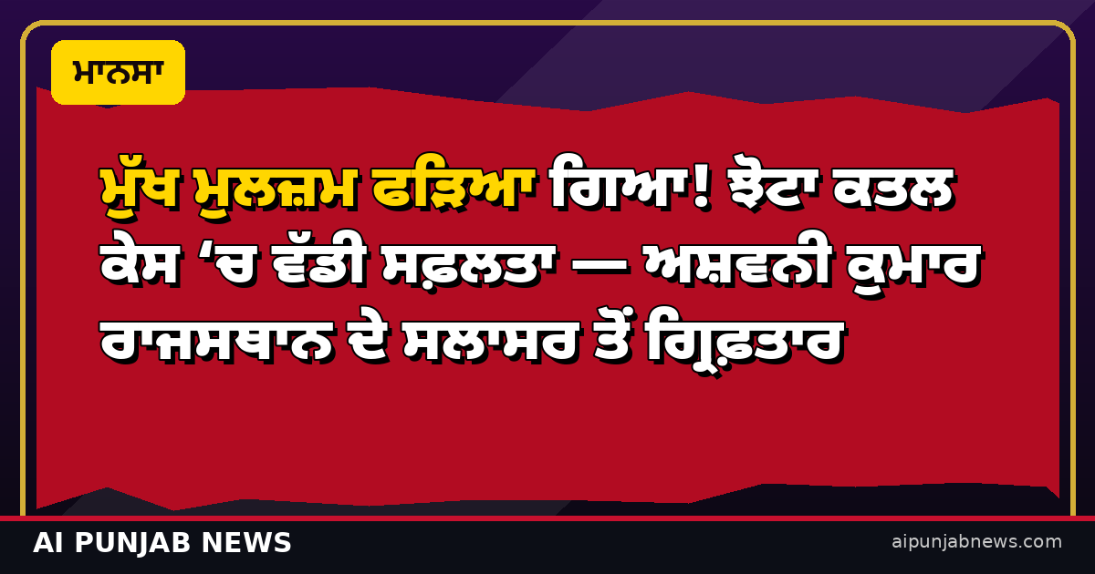 ਮੁੱਖ ਮੁਲਜ਼ਮ ਫੜਿਆ ਗਿਆ! ਝੋਟਾ ਕਤਲ ਕੇਸ ‘ਚ ਵੱਡੀ ਸਫ਼ਲਤਾ