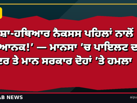 ‘ਨਸ਼ਾ-ਹਥਿਆਰ ਨੈਕਸਸ ਪਹਿਲਾਂ ਨਾਲੋਂ ਭਿਆਨਕ!’ — ਮਾਨਸਾ ’ਚ ਪਾਇਲਟ ਦਾ ਕੇਂਦਰ ਤੇ ਮਾਨ ਸਰਕਾਰ ਦੋਹਾਂ ’ਤੇ ਹਮਲਾ; ਝੋਟੇ ਦੇ ਪਰਿਵਾਰ ਨੂੰ ਮਿਲੇ
