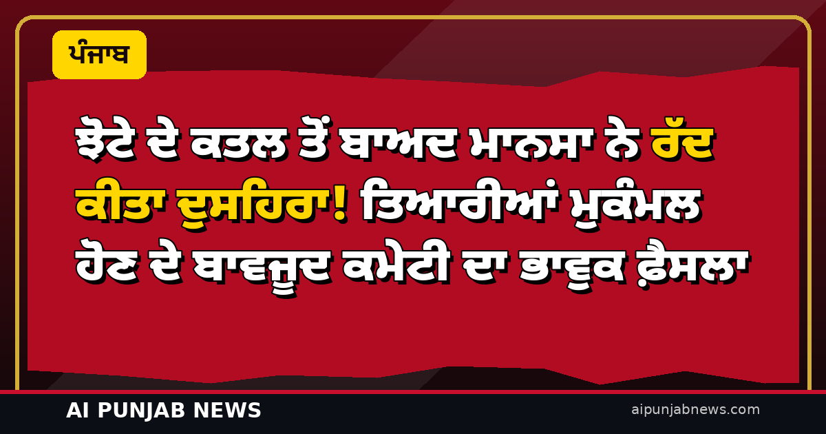 ਝੋਟੇ ਦੇ ਕਤਲ ਤੋਂ ਬਾਅਦ ਮਾਨਸਾ ਨੇ ਰੱਦ ਕੀਤਾ ਦੁਸਹਿਰਾ! ਤਿਆਰੀਆਂ ਮੁਕੰਮਲ ਹੋਣ ਦੇ ਬਾਵਜੂਦ ਕਮੇਟੀ ਦਾ ਭਾਵੁਕ ਫ਼ੈਸਲਾ