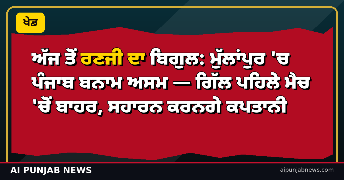 ਅੱਜ ਤੋਂ ਰਣਜੀ ਦਾ ਬਿਗੁਲ: ਮੁੱਲਾਂਪੁਰ 'ਚ ਪੰਜਾਬ ਬਨਾਮ ਅਸਮ