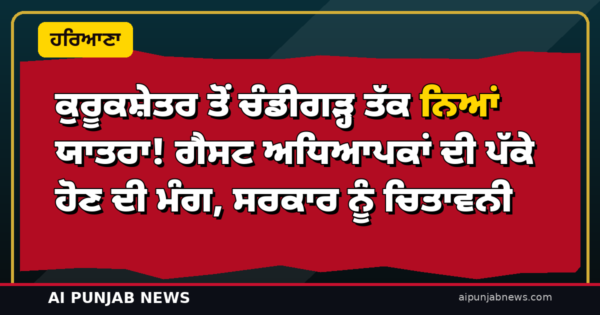 ਕੁਰੂਕਸ਼ੇਤਰ ਤੋਂ ਚੰਡੀਗੜ੍ਹ ਤੱਕ ਨਿਆਂ ਯਾਤਰਾ! ਗੈਸਟ ਅਧਿਆਪਕਾਂ ਦੀ ਪੱਕੇ ਹੋਣ ਦੀ ਮੰਗ, ਸਰਕਾਰ ਨੂੰ ਚਿਤਾਵਨੀ