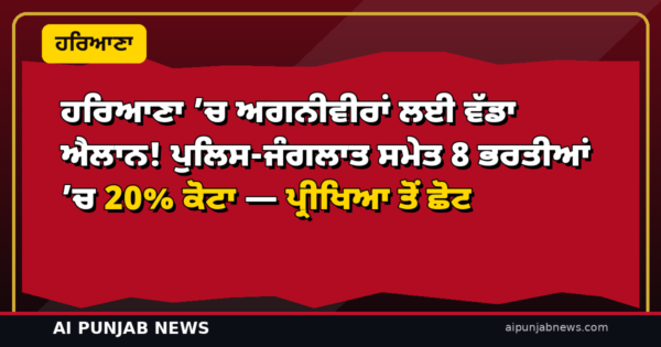 ਹਰਿਆਣਾ ’ਚ ਅਗਨੀਵੀਰਾਂ ਲਈ ਵੱਡਾ ਐਲਾਨ! ਪੁਲਿਸ-ਜੰਗਲਾਤ ਸਮੇਤ 8 ਭਰਤੀਆਂ ’ਚ 20% ਕੋਟਾ — ਪ੍ਰੀਖਿਆ ਤੋਂ ਛੋਟ