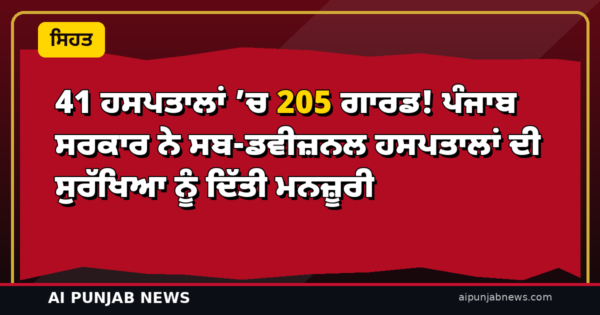 41 ਹਸਪਤਾਲਾਂ ’ਚ 205 ਗਾਰਡ! ਪੰਜਾਬ ਸਰਕਾਰ ਨੇ ਸਬ-ਡਵੀਜ਼ਨਲ ਹਸਪਤਾਲਾਂ ਦੀ ਸੁਰੱਖਿਆ ਨੂੰ ਦਿੱਤੀ ਮਨਜ਼ੂਰੀ