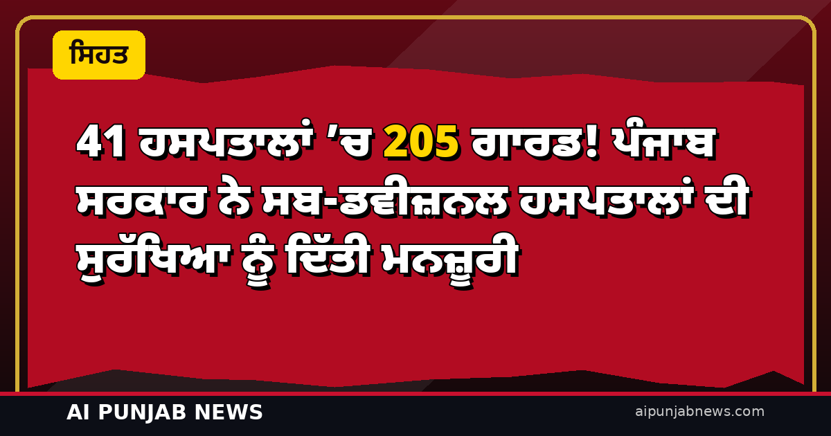 41 ਹਸਪਤਾਲਾਂ ’ਚ 205 ਗਾਰਡ! ਪੰਜਾਬ ਸਰਕਾਰ ਨੇ ਸਬ-ਡਵੀਜ਼ਨਲ ਹਸਪਤਾਲਾਂ ਦੀ ਸੁਰੱਖਿਆ ਨੂੰ ਦਿੱਤੀ ਮਨਜ਼ੂਰੀ