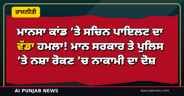 ਮਾਨਸਾ ਕਾਂਡ ’ਤੇ ਸਚਿਨ ਪਾਇਲਟ ਦਾ ਵੱਡਾ ਹਮਲਾ! ਮਾਨ ਸਰਕਾਰ ਤੇ ਪੁਲਿਸ ’ਤੇ ਨਸ਼ਾ ਰੋਕਣ ’ਚ ਨਾਕਾਮੀ ਦਾ ਦੋਸ਼