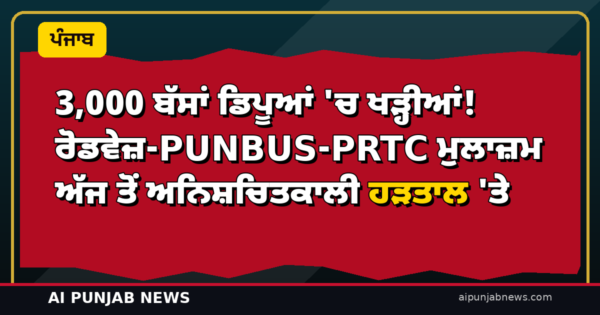 3,000 ਬੱਸਾਂ ਡਿਪੂਆਂ ‘ਚ ਖੜ੍ਹੀਆਂ! ਰੋਡਵੇਜ਼-PUNBUS-PRTC ਮੁਲਾਜ਼ਮ ਅੱਜ ਤੋਂ ਅਨਿਸ਼ਚਿਤਕਾਲੀ ਹੜਤਾਲ ‘ਤੇ