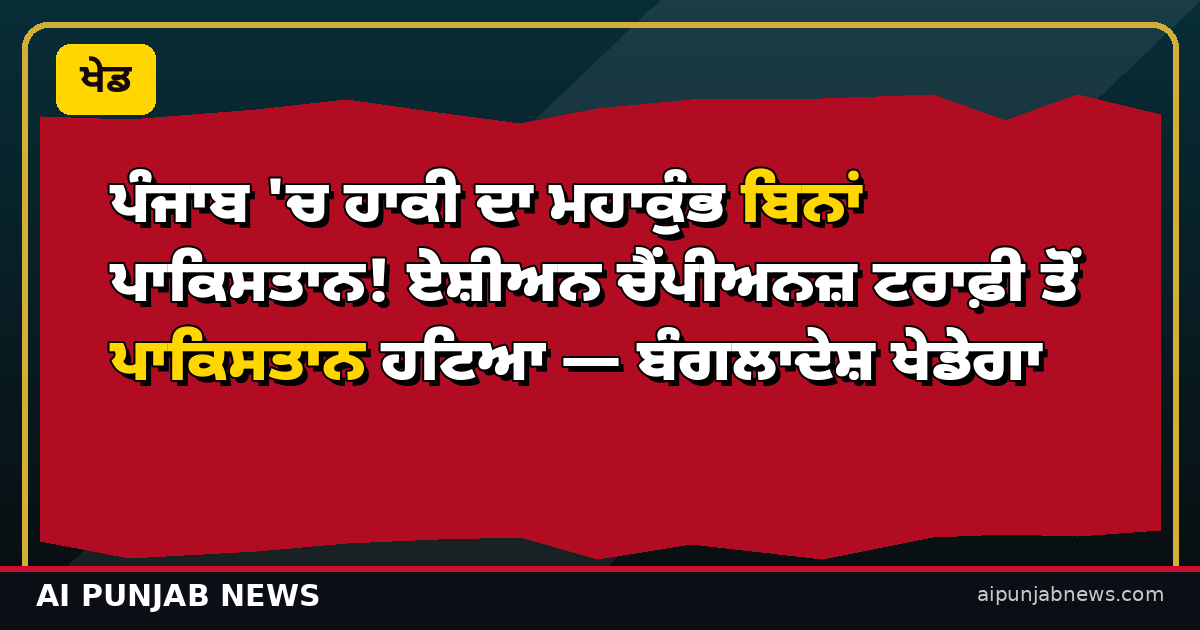 ਪੰਜਾਬ 'ਚ ਹਾਕੀ ਦਾ ਮਹਾਕੁੰਭ ਬਿਨਾਂ ਪਾਕਿਸਤਾਨ! ਏਸ਼ੀਅਨ ਚੈਂਪੀਅਨਜ਼ ਟਰਾਫ਼ੀ