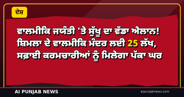 ਵਾਲਮੀਕਿ ਜਯੰਤੀ ‘ਤੇ ਸੁੱਖੂ ਦਾ ਵੱਡਾ ਐਲਾਨ! ਸ਼ਿਮਲਾ ਦੇ ਵਾਲਮੀਕਿ ਮੰਦਰ ਲਈ 25 ਲੱਖ, ਸਫ਼ਾਈ ਕਰਮਚਾਰੀਆਂ ਨੂੰ ਮਿਲੇਗਾ ਪੱਕਾ ਘਰ