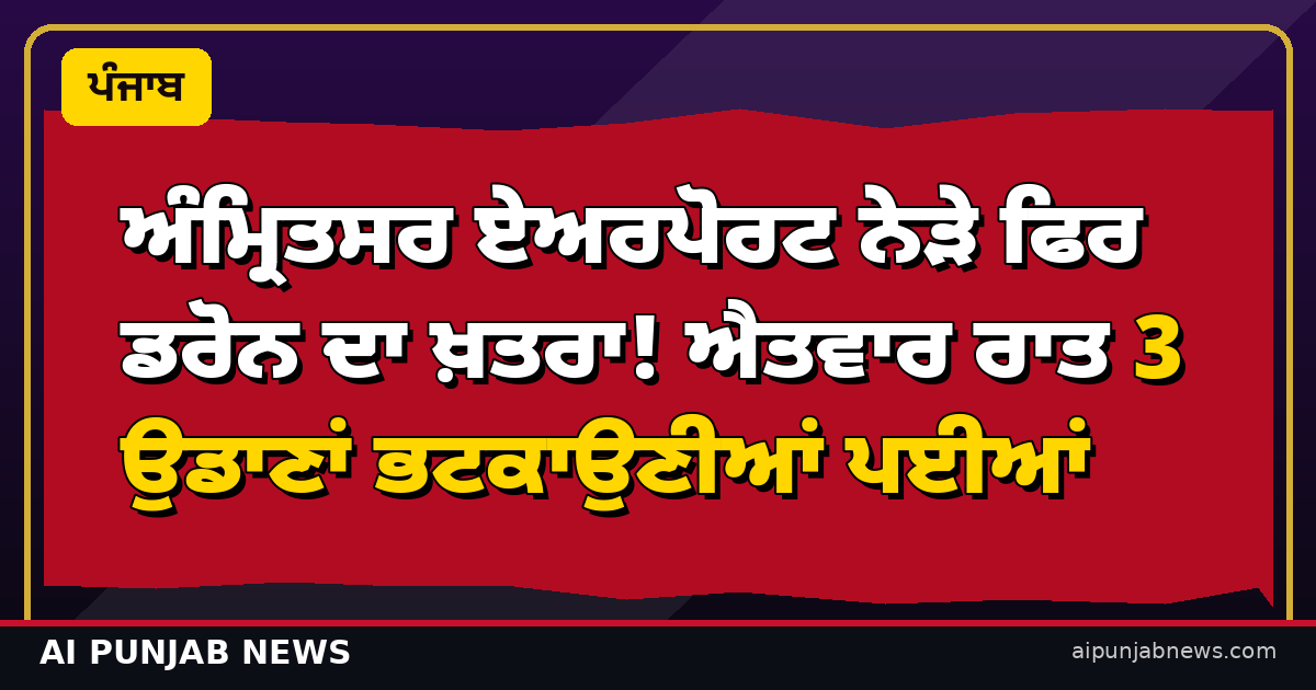 ਅੰਮ੍ਰਿਤਸਰ ਏਅਰਪੋਰਟ ਨੇੜੇ ਫਿਰ ਡਰੋਨ ਦਾ ਖ਼ਤਰਾ