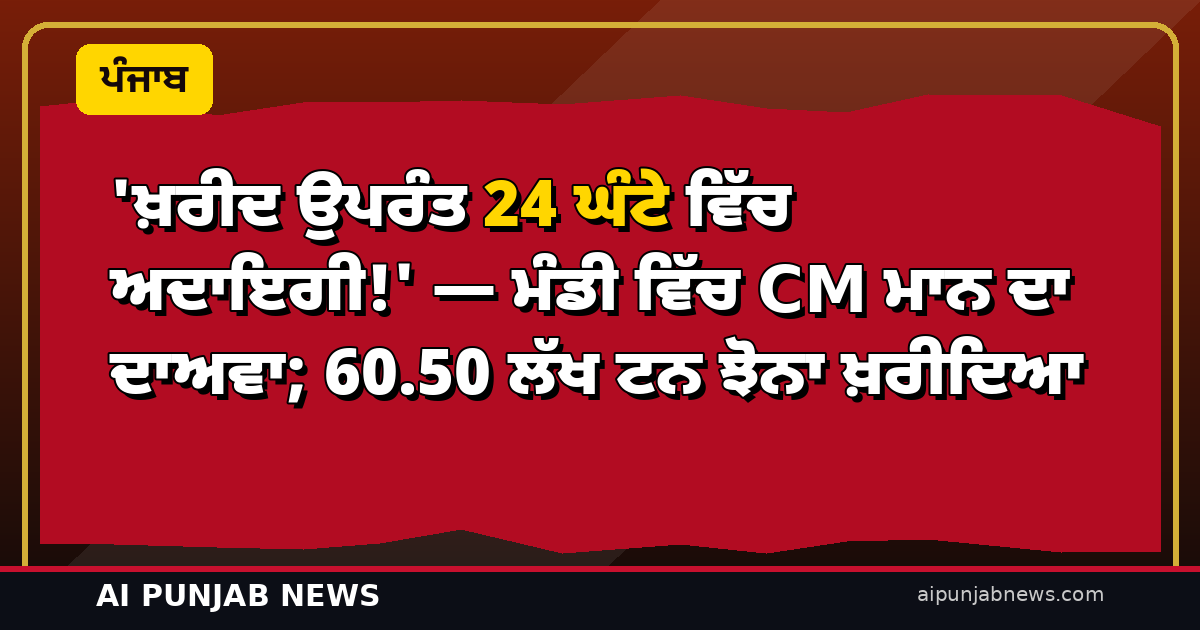 ‘ਖ਼ਰੀਦ ਉਪਰੰਤ 24 ਘੰਟੇ ਵਿੱਚ ਅਦਾਇਗੀ!’ — ਮੰਡੀ ’ਚ CM ਮਾਨ ਦਾ ਦਾਅਵਾ; 60.50 ਲੱਖ ਟਨ ਝੋਨਾ ਖ਼ਰੀਦਿਆ, ₹12,969 ਕਰੋੜ ਕਿਸਾਨਾਂ ਦੇ ਖਾਤਿਆਂ ’ਚ
