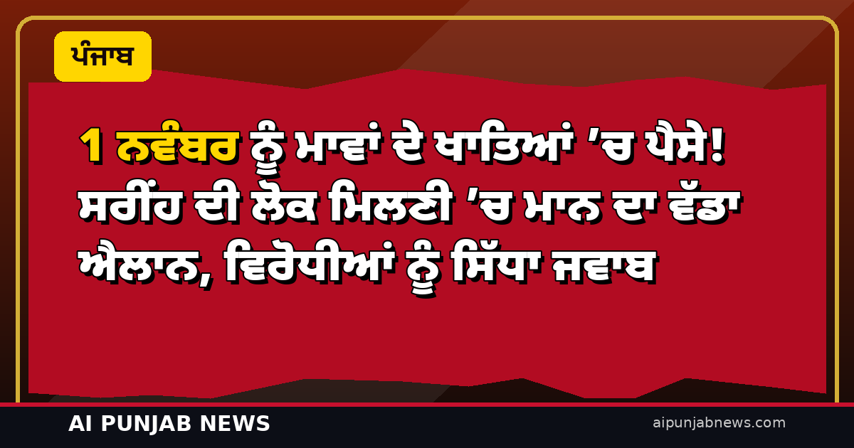 1 ਨਵੰਬਰ ਨੂੰ ਮਾਵਾਂ ਦੇ ਖਾਤਿਆਂ ’ਚ ਪੈਸੇ! ਸਰੀਂਹ ਦੀ ਲੋਕ ਮਿਲਣੀ ’ਚ ਮਾਨ ਦਾ ਵੱਡਾ ਐਲਾਨ, ਵਿਰੋਧੀਆਂ ਨੂੰ ਸਿੱਧਾ ਜਵਾਬ
