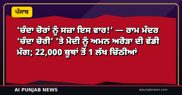 ‘ਚੰਦਾ ਚੋਰਾਂ ਨੂੰ ਸਜ਼ਾ ਇਸ ਵਾਰ!’ — ਰਾਮ ਮੰਦਰ ‘ਚੰਦਾ ਚੋਰੀ’ ’ਤੇ ਮੋਦੀ ਨੂੰ ਅਮਨ ਅਰੋੜਾ ਦੀ ਵੱਡੀ ਮੰਗ; 22,000 ਬੂਥਾਂ ਤੋਂ 1 ਲੱਖ ਚਿੱਠੀਆਂ