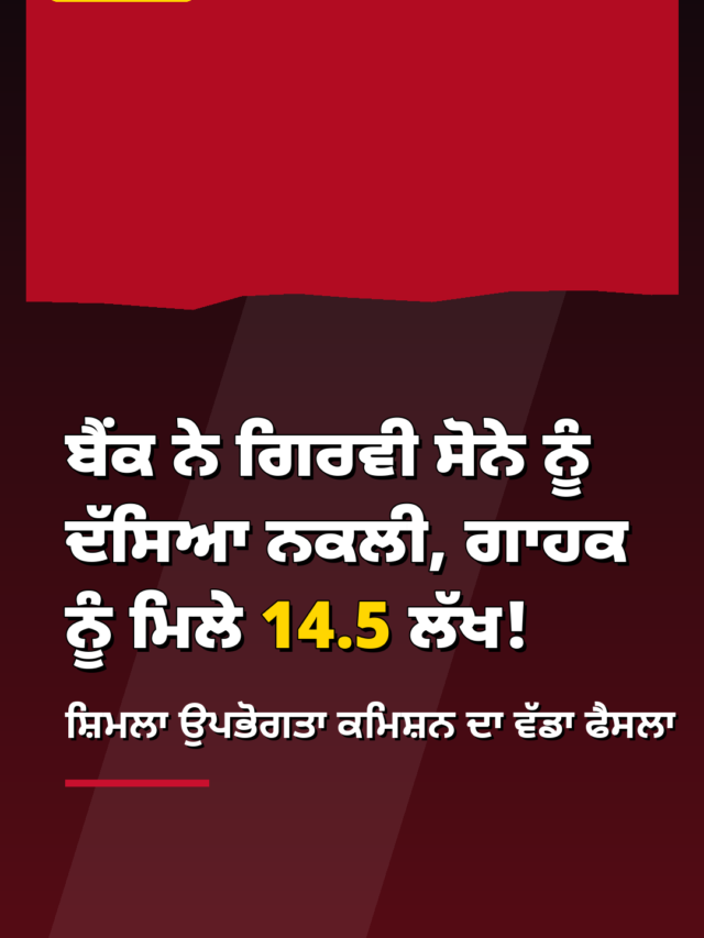 ਬੈਂਕ ਨੇ ਗਿਰਵੀ ਸੋਨੇ ਨੂੰ ਦੱਸਿਆ ਨਕਲੀ, ਗਾਹਕ ਨੂੰ ਮਿਲੇ 14.5 ਲੱਖ!