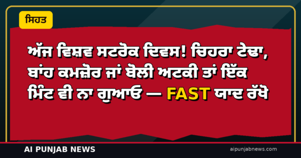 ਅੱਜ ਵਿਸ਼ਵ ਸਟਰੋਕ ਦਿਵਸ! ਚਿਹਰਾ ਟੇਢਾ, ਬਾਂਹ ਕਮਜ਼ੋਰ ਜਾਂ ਬੋਲੀ ਅਟਕੀ ਤਾਂ ਇੱਕ ਮਿੰਟ ਵੀ ਨਾ ਗੁਆਓ — FAST ਯਾਦ ਰੱਖੋ