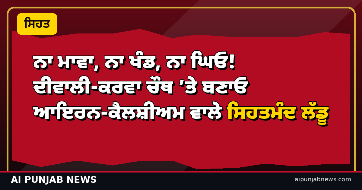 ਨਾ ਮਾਵਾ, ਨਾ ਖੰਡ, ਨਾ ਘਿਓ! ਦੀਵਾਲੀ-ਕਰਵਾ ਚੌਥ ’ਤੇ ਬਣਾਓ ਆਇਰਨ-ਕੈਲਸ਼ੀਅਮ ਵਾਲੇ ਸਿਹਤਮੰਦ ਲੱਡੂ