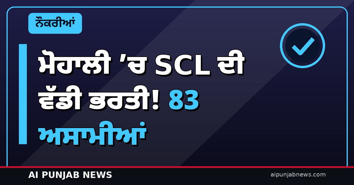 ਮੋਹਾਲੀ ’ਚ SCL ਦੀ ਵੱਡੀ ਭਰਤੀ! 83 ਅਸਾਮੀਆਂ — ਟੈਕਨੀਸ਼ੀਅਨ, ਟੈਕਨੀਕਲ ਅਸਿਸਟੈਂਟ ਤੇ ਅਫ਼ਸਰ, 1 ਨਵੰਬਰ ਤੋਂ ਅਪਲਾਈ
