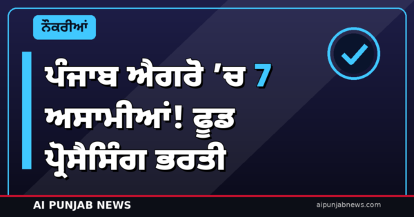 ਪੰਜਾਬ ਐਗਰੋ ’ਚ 7 ਅਸਾਮੀਆਂ! ਪਲਾਂਟ ਹੈੱਡ, ਕੁਆਲਿਟੀ ਮੈਨੇਜਰ ਤੇ ਮਾਈਕ੍ਰੋਬਾਇਓਲੋਜਿਸਟ — 2 ਨਵੰਬਰ ਸਵੇਰੇ 11 ਵਜੇ ਤੱਕ ਅਪਲਾਈ