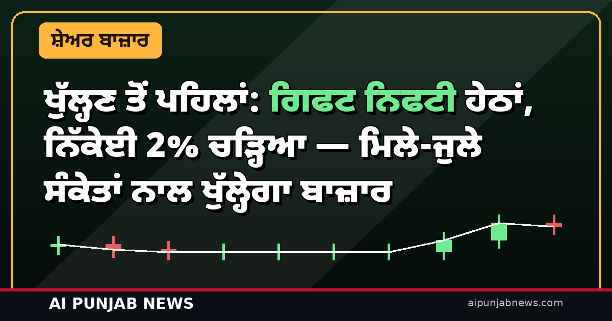 ਖੁੱਲ੍ਹਣ ਤੋਂ ਪਹਿਲਾਂ: ਗਿਫਟ ਨਿਫਟੀ ਹੇਠਾਂ, ਨਿੱਕੇਈ 2% ਚੜ੍ਹਿਆ — ਮਿਲੇ-ਜੁਲੇ ਸੰਕੇਤਾਂ ਨਾਲ ਖੁੱਲ੍ਹੇਗਾ ਬਾਜ਼ਾਰ