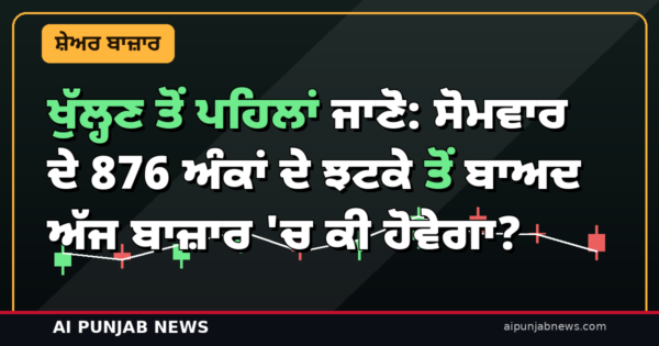 ਖੁੱਲ੍ਹਣ ਤੋਂ ਪਹਿਲਾਂ ਜਾਣੋ: ਸੋਮਵਾਰ ਦੇ 876 ਅੰਕਾਂ ਦੇ ਝਟਕੇ ਤੋਂ ਬਾਅਦ ਅੱਜ ਬਾਜ਼ਾਰ ‘ਚ ਕੀ ਹੋਵੇਗਾ?