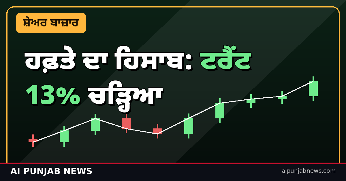 ਹਫ਼ਤੇ ਦਾ ਹਿਸਾਬ: ਟਰੈਂਟ 13% ਚੜ੍ਹਿਆ
