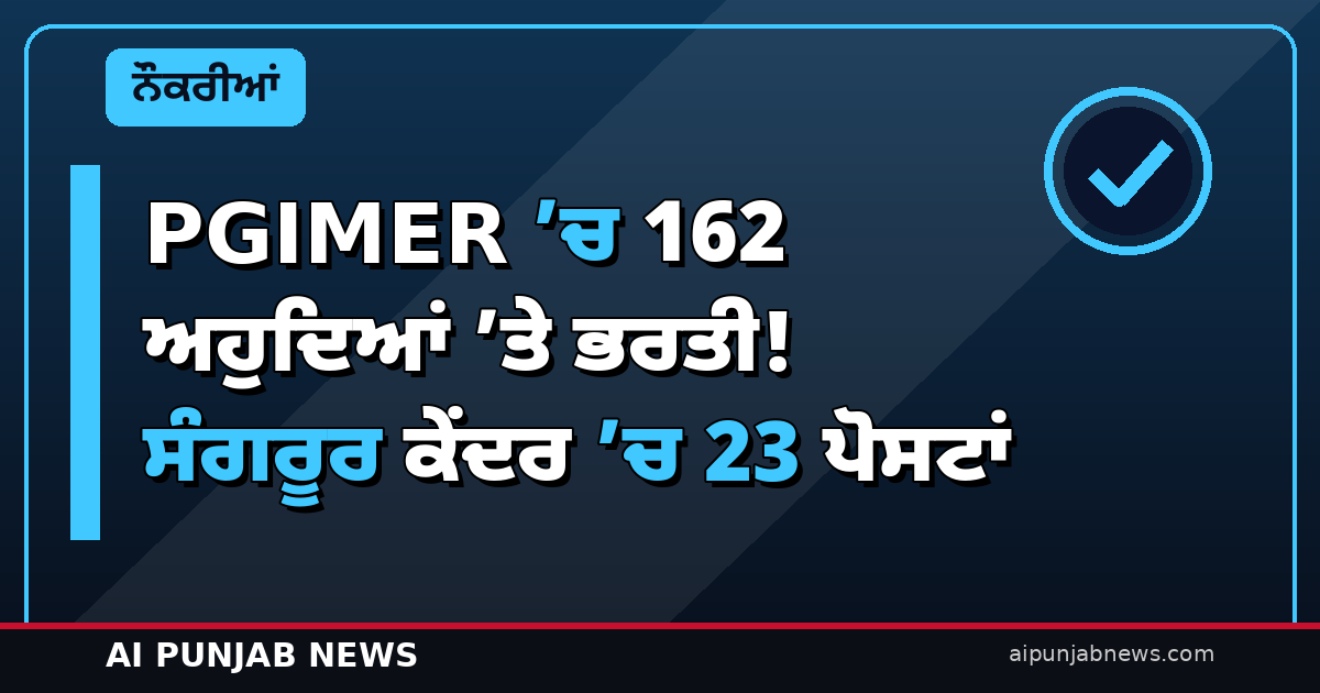 PGIMER ’ਚ 162 ਅਹੁਦਿਆਂ ’ਤੇ ਭਰਤੀ! ਸੰਗਰੂਰ ਕੇਂਦਰ ’ਚ 23 ਪੋਸਟਾਂ, 13 ਨਵੰਬਰ ਤੱਕ ਆਨਲਾਈਨ ਅਰਜ਼ੀਆਂ