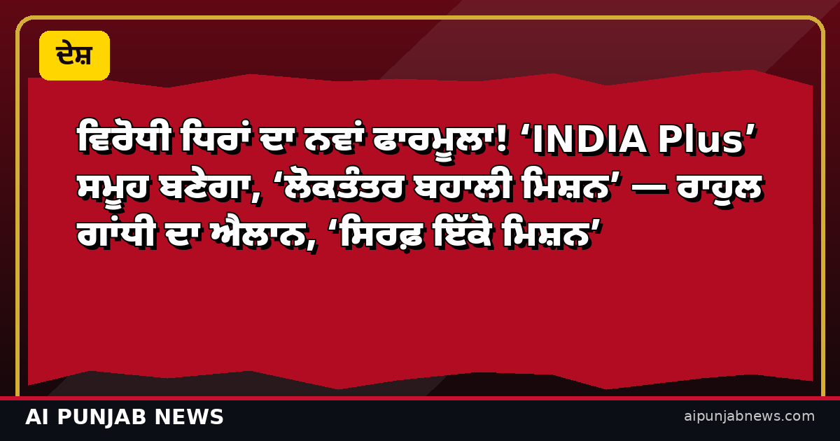 ਵਿਰੋਧੀ ਧਿਰਾਂ ਦਾ ਨਵਾਂ ਫਾਰਮੂਲਾ! ‘INDIA Plus’ ਸਮੂਹ ਬਣੇਗਾ