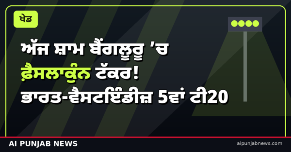 ਅੱਜ ਸ਼ਾਮ ਬੈਂਗਲੂਰੂ ’ਚ ਫ਼ੈਸਲਾਕੁੰਨ ਟੱਕਰ! ਭਾਰਤ-ਵੈਸਟਇੰਡੀਜ਼ 5ਵਾਂ ਟੀ20 — ਜਾਣੋ ਕਿੱਥੇ ਤੇ ਕਦੋਂ ਦੇਖਣਾ ਹੈ