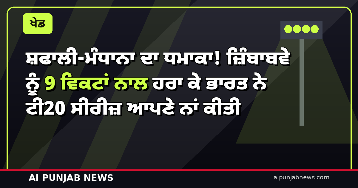 ਸ਼ਫਾਲੀ-ਮੰਧਾਨਾ ਦਾ ਧਮਾਕਾ! ਜ਼ਿੰਬਾਬਵੇ ਨੂੰ 9 ਵਿਕਟਾਂ ਨਾਲ ਹਰਾ ਕੇ ਭਾਰਤ ਨੇ ਟੀ20 ਸੀਰੀਜ਼ ਆਪਣੇ ਨਾਂ ਕੀਤੀ