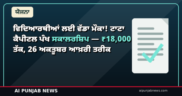 ਵਿਦਿਆਰਥੀਆਂ ਲਈ ਵੱਡਾ ਮੌਕਾ! ਟਾਟਾ ਕੈਪੀਟਲ ਪੰਖ ਸਕਾਲਰਸ਼ਿਪ — ₹18,000 ਤੱਕ, 26 ਅਕਤੂਬਰ ਆਖ਼ਰੀ ਤਰੀਕ