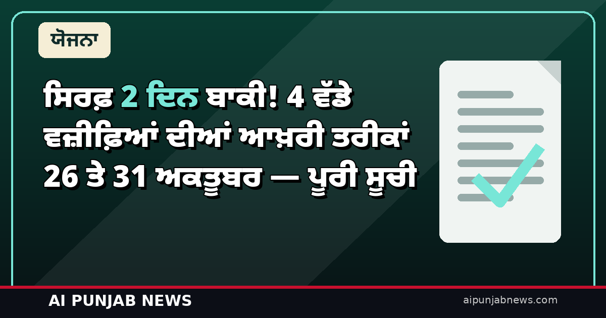 ਸਿਰਫ਼ 2 ਦਿਨ ਬਾਕੀ! 4 ਵੱਡੇ ਵਜ਼ੀਫ਼ਿਆਂ ਦੀਆਂ ਆਖ਼ਰੀ ਤਰੀਕਾਂ 26 ਤੇ 31 ਅਕਤੂਬਰ — ਪੂਰੀ ਸੂਚੀ