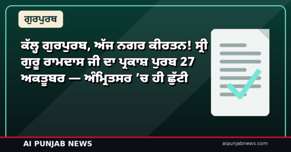 ਕੱਲ੍ਹ ਗੁਰਪੁਰਬ, ਅੱਜ ਨਗਰ ਕੀਰਤਨ! ਸ੍ਰੀ ਗੁਰੂ ਰਾਮਦਾਸ ਜੀ ਦਾ ਪ੍ਰਕਾਸ਼ ਪੁਰਬ 27 ਅਕਤੂਬਰ — ਅੰਮ੍ਰਿਤਸਰ ’ਚ ਹੀ ਛੁੱਟੀ