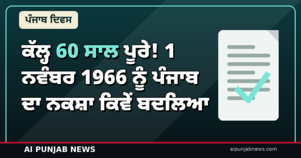 ਕੱਲ੍ਹ 60 ਸਾਲ ਪੂਰੇ! 1 ਨਵੰਬਰ 1966 ਨੂੰ ਪੰਜਾਬ ਦਾ ਨਕਸ਼ਾ ਕਿਵੇਂ ਬਦਲਿਆ — ਹਰਿਆਣਾ, ਹਿਮਾਚਲ ਤੇ ਚੰਡੀਗੜ੍ਹ ਦੀ ਪੂਰੀ ਕਹਾਣੀ